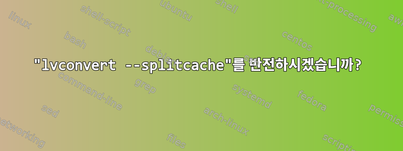 "lvconvert --splitcache"를 반전하시겠습니까?