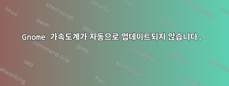 Gnome 가속도계가 자동으로 업데이트되지 않습니다.