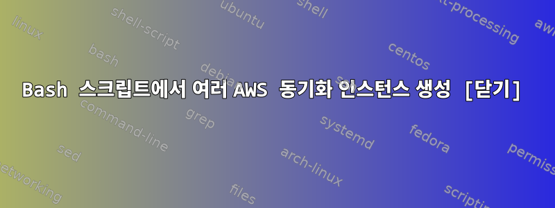 Bash 스크립트에서 여러 AWS 동기화 인스턴스 생성 [닫기]