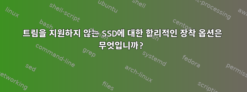 트림을 지원하지 않는 SSD에 대한 합리적인 장착 옵션은 무엇입니까?