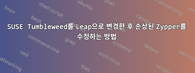 SUSE Tumbleweed를 Leap으로 변경한 후 손상된 Zypper를 수정하는 방법