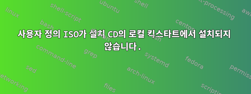 사용자 정의 ISO가 설치 CD의 로컬 킥스타트에서 설치되지 않습니다.