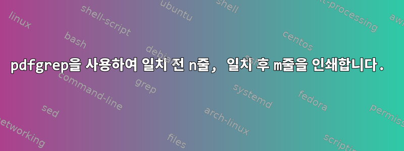 pdfgrep을 사용하여 일치 전 n줄, 일치 후 m줄을 인쇄합니다.