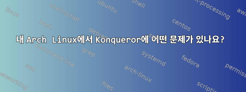 내 Arch Linux에서 Konqueror에 어떤 문제가 있나요?