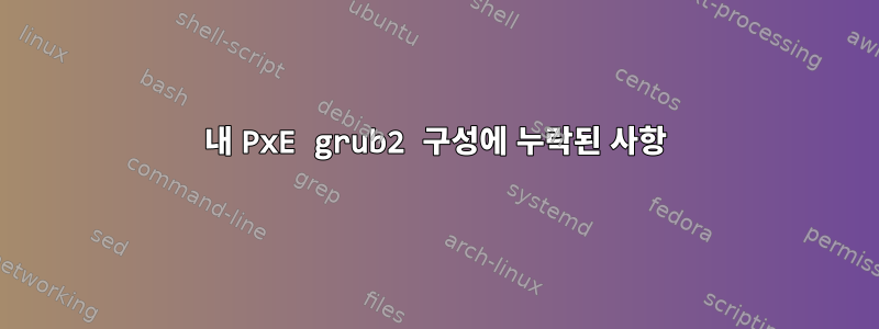 내 PxE grub2 구성에 누락된 사항