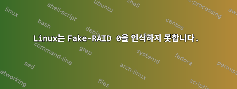 Linux는 Fake-RAID 0을 인식하지 못합니다.