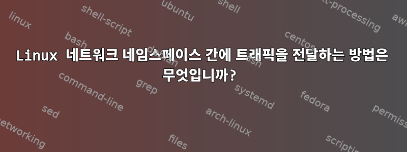 Linux 네트워크 네임스페이스 간에 트래픽을 전달하는 방법은 무엇입니까?