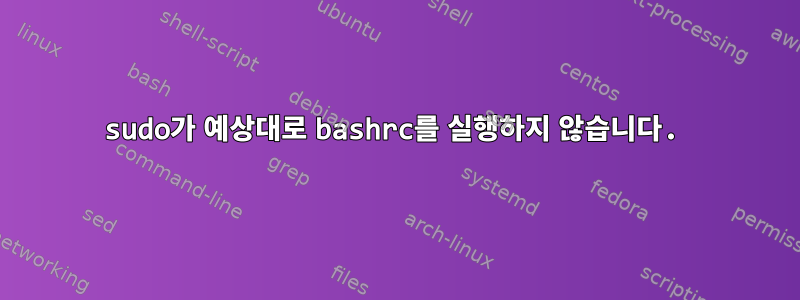 sudo가 예상대로 bashrc를 실행하지 않습니다.