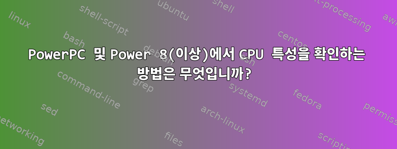 PowerPC 및 Power 8(이상)에서 CPU 특성을 확인하는 방법은 무엇입니까?