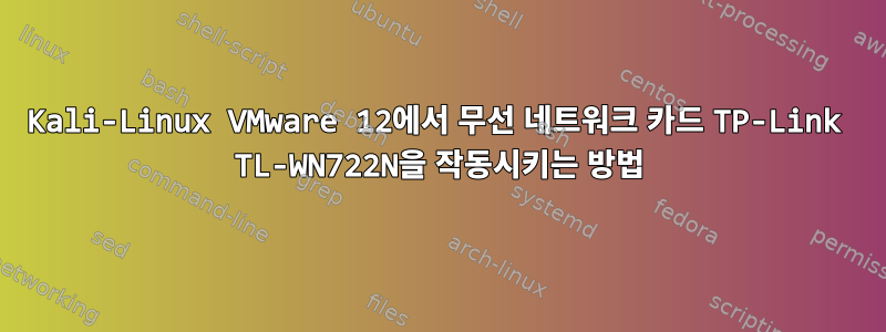 Kali-Linux VMware 12에서 무선 네트워크 카드 TP-Link TL-WN722N을 작동시키는 방법