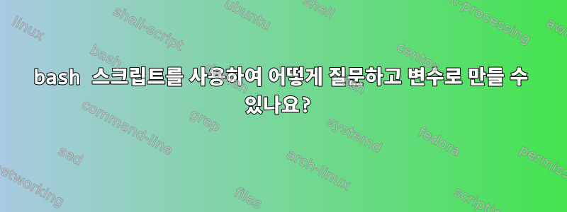 bash 스크립트를 사용하여 어떻게 질문하고 변수로 만들 수 있나요?