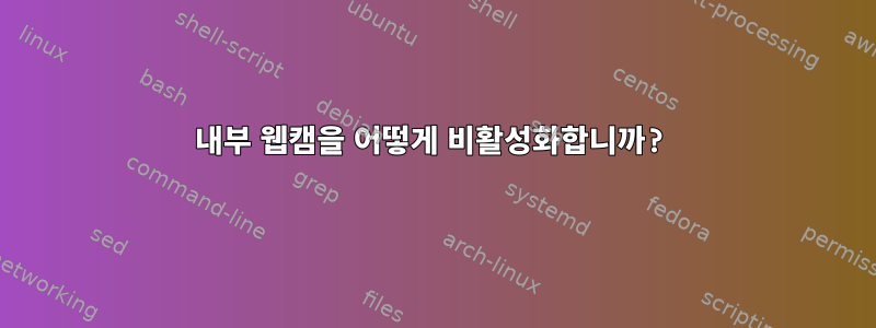 내부 웹캠을 어떻게 비활성화합니까?