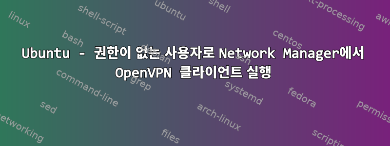 Ubuntu - 권한이 없는 사용자로 Network Manager에서 OpenVPN 클라이언트 실행