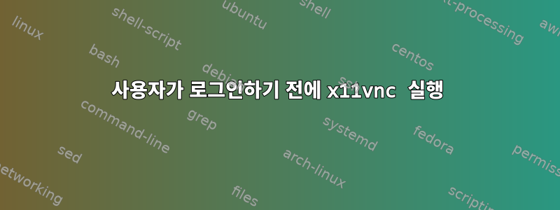 사용자가 로그인하기 전에 x11vnc 실행