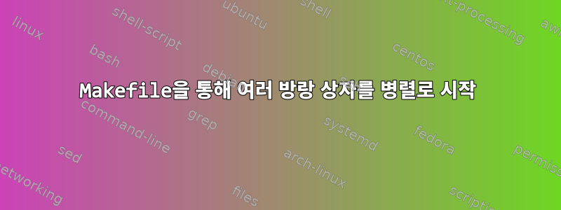 Makefile을 통해 여러 방랑 상자를 병렬로 시작