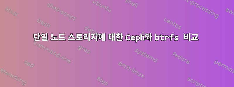 단일 노드 스토리지에 대한 Ceph와 btrfs 비교