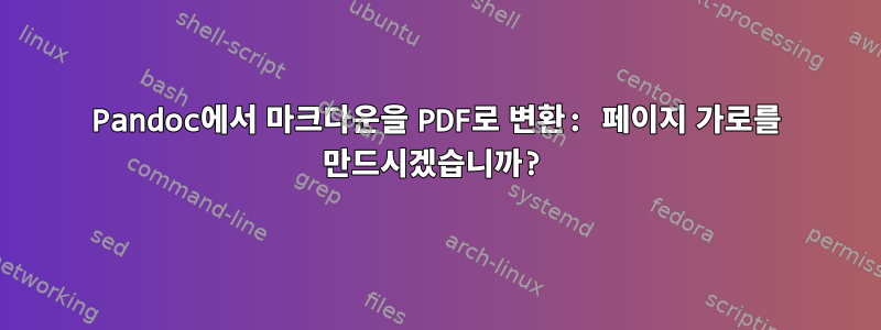 Pandoc에서 마크다운을 PDF로 변환: 페이지 가로를 만드시겠습니까?