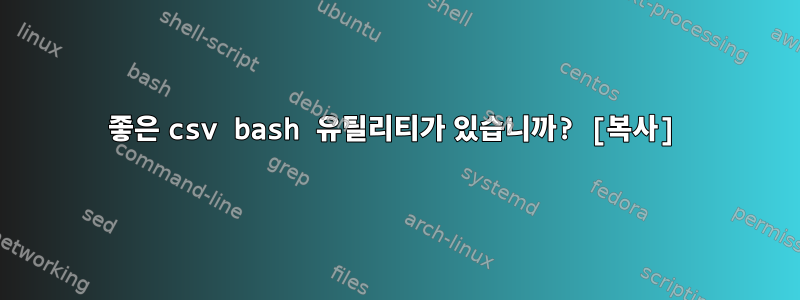 좋은 csv bash 유틸리티가 있습니까? [복사]