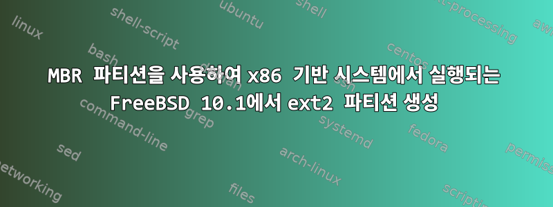 MBR 파티션을 사용하여 x86 기반 시스템에서 실행되는 FreeBSD 10.1에서 ext2 파티션 생성