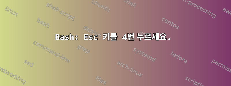 Bash: Esc 키를 4번 누르세요.