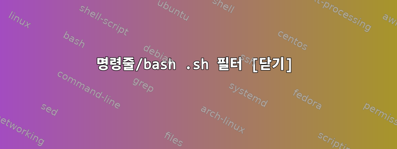 명령줄/bash .sh 필터 [닫기]