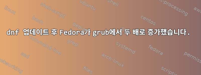 dnf 업데이트 후 Fedora가 grub에서 두 배로 증가했습니다.