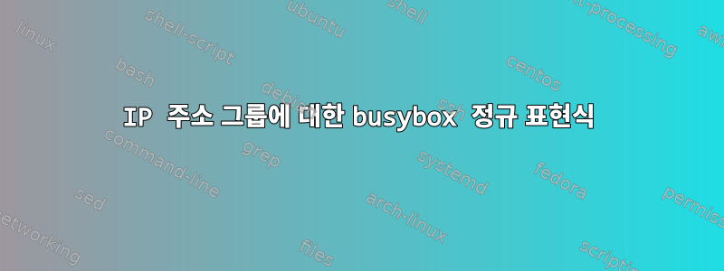 IP 주소 그룹에 대한 busybox 정규 표현식