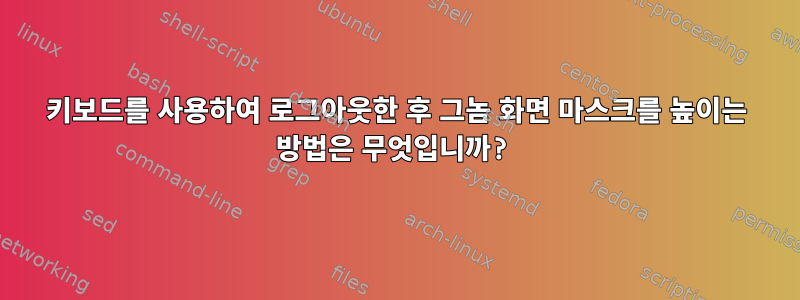 키보드를 사용하여 로그아웃한 후 그놈 화면 마스크를 높이는 방법은 무엇입니까?