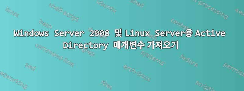 Windows Server 2008 및 Linux Server용 Active Directory 매개변수 가져오기