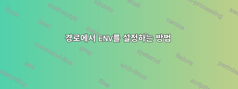 경로에서 ENV를 설정하는 방법