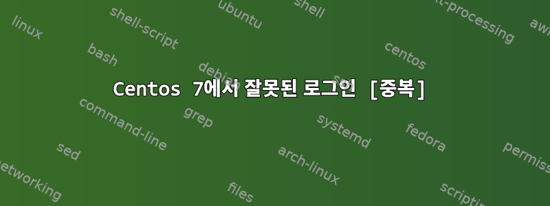 Centos 7에서 잘못된 로그인 [중복]