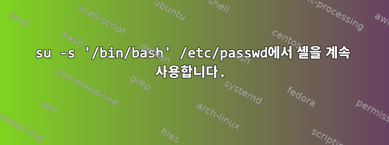 su -s '/bin/bash' /etc/passwd에서 셸을 계속 사용합니다.