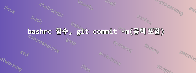 bashrc 함수, git commit -m(공백 포함)