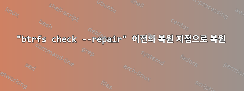 "btrfs check --repair" 이전의 복원 지점으로 복원