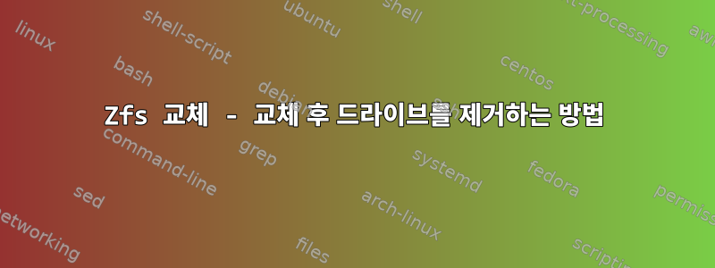 Zfs 교체 - 교체 후 드라이브를 제거하는 방법