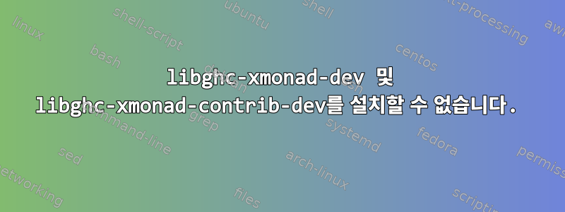 libghc-xmonad-dev 및 libghc-xmonad-contrib-dev를 설치할 수 없습니다.