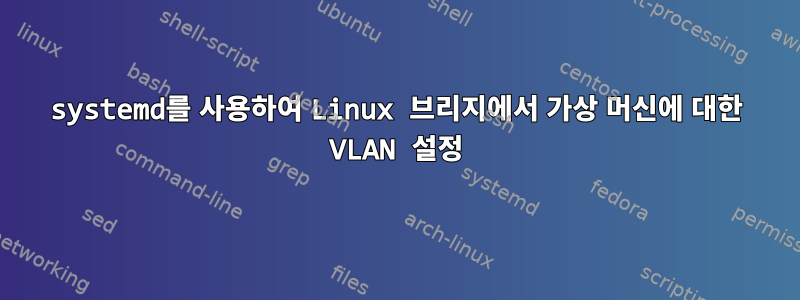 systemd를 사용하여 Linux 브리지에서 가상 머신에 대한 VLAN 설정