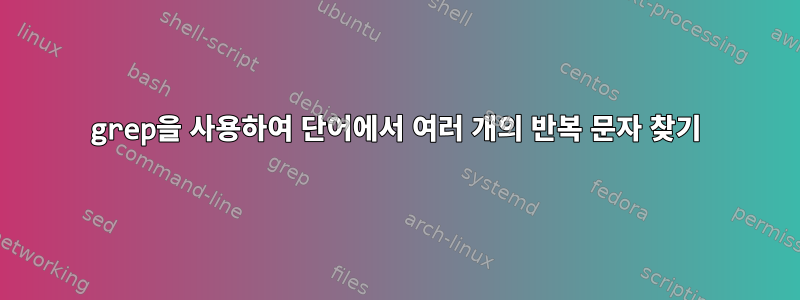 grep을 사용하여 단어에서 여러 개의 반복 문자 찾기