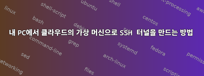 내 PC에서 클라우드의 가상 머신으로 SSH 터널을 만드는 방법