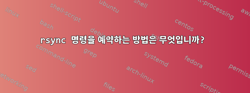 rsync 명령을 예약하는 방법은 무엇입니까?