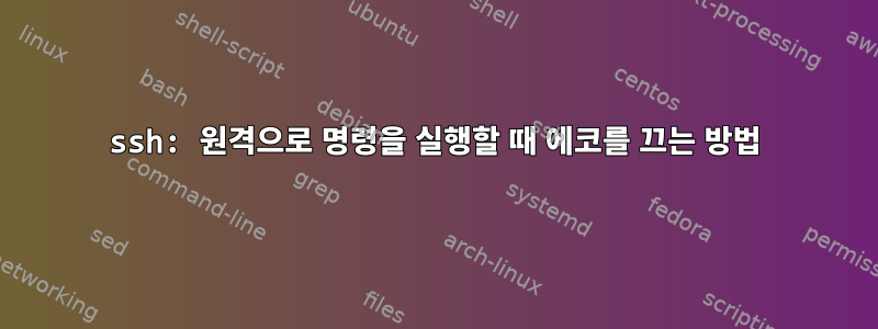 ssh: 원격으로 명령을 실행할 때 에코를 끄는 방법