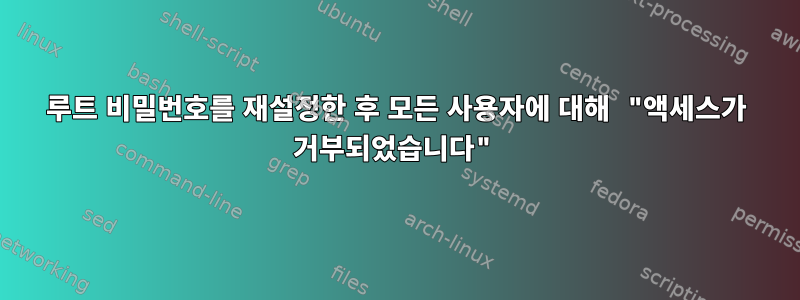 루트 비밀번호를 재설정한 후 모든 사용자에 대해 "액세스가 거부되었습니다"