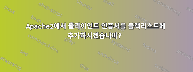 Apache2에서 클라이언트 인증서를 블랙리스트에 추가하시겠습니까?