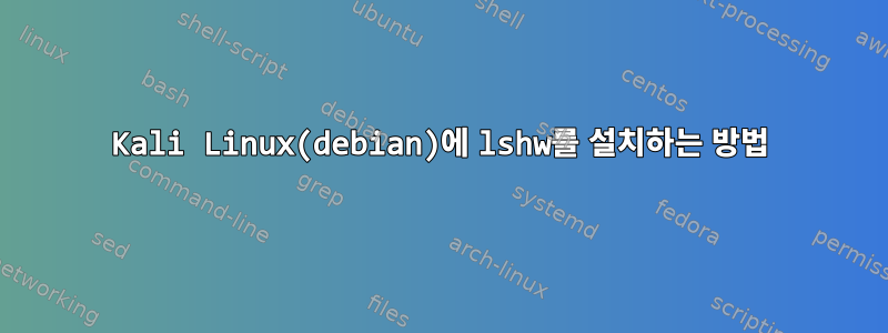 Kali Linux(debian)에 lshw를 설치하는 방법