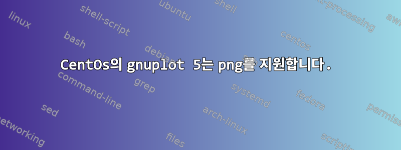 CentOs의 gnuplot 5는 png를 지원합니다.