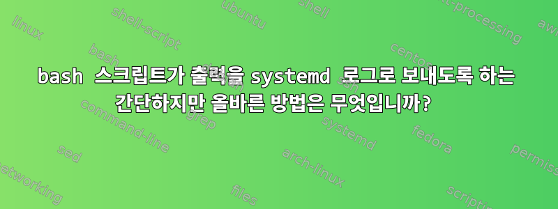 bash 스크립트가 출력을 systemd 로그로 보내도록 하는 간단하지만 올바른 방법은 무엇입니까?