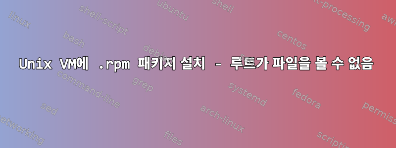 Unix VM에 .rpm 패키지 설치 - 루트가 파일을 볼 수 없음