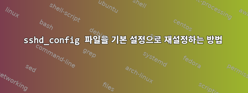 sshd_config 파일을 기본 설정으로 재설정하는 방법