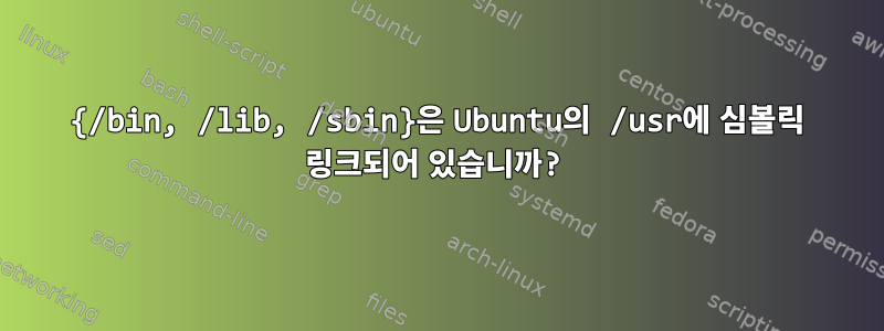 {/bin, /lib, /sbin}은 Ubuntu의 /usr에 심볼릭 링크되어 있습니까?