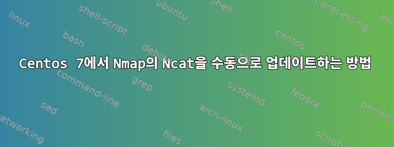 Centos 7에서 Nmap의 Ncat을 수동으로 업데이트하는 방법